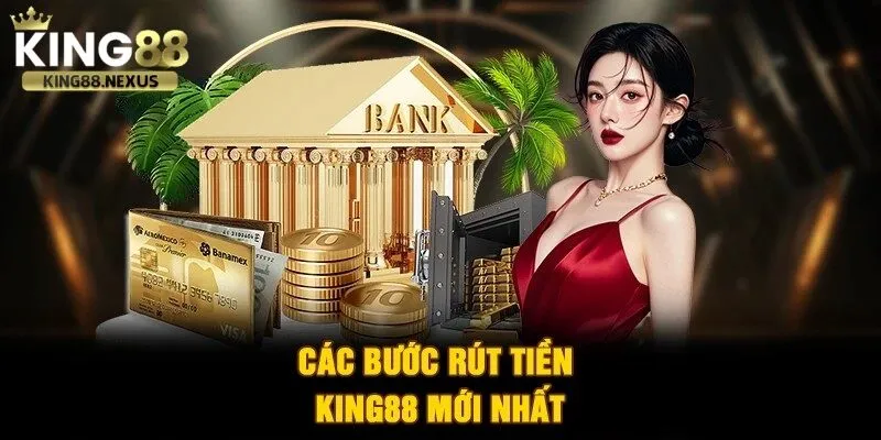Rút tiền king88 Các bước rút tiền cơ bản tại king88