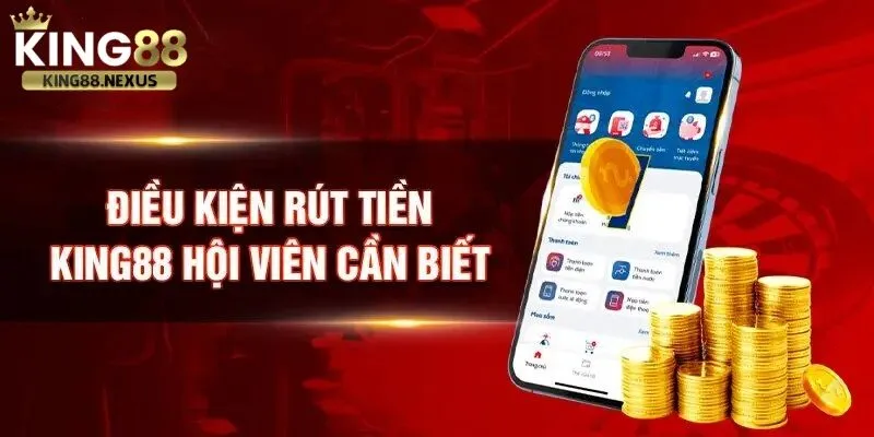 Rút tiền king88 Điều Kiện Rút Tiền tại King88 Cần Biết Trước Khi Thực hiện