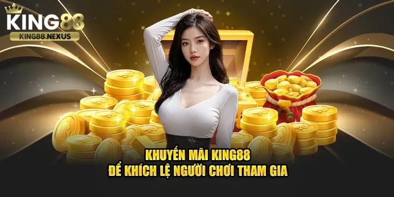 Khuyến mãi king88 Khuyến mãi King88 luôn khiến cộng đồng cược thủ phải trầm trồ bởi độ hấp dẫn minh bạch và giá trị thực tế mà người chơi nhận được